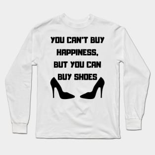 You Can't Buy Happiness, But You Can Buy Shoes Long Sleeve T-Shirt